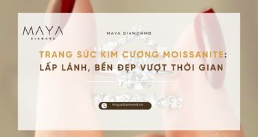 TRANG SỨC KIM CƯƠNG MOISSANITE: LẤP LÁNH, BỀN ĐẸP VƯỢT THỜI GIAN