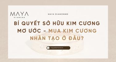 BÍ QUYẾT SỞ HỮU KIM CƯƠNG MƠ ƯỚC - MUA KIM CƯƠNG NHÂN TẠO Ở ĐÂU