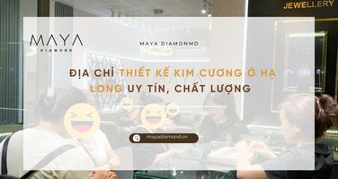 ĐỊA CHỈ THIẾT KẾ KIM CƯƠNG Ở HẠ LONG UY TÍN, CHẤT LƯỢNG