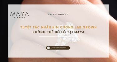 TUYỆT TÁC NHẪN KIM CƯƠNG LAB GROWN KHÔNG THỂ BỎ LỠ TẠI MAYA