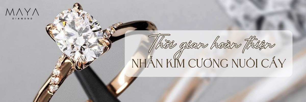 THỜI GIAN HOÀN THIỆN NHẪN KIM CƯƠNG NUÔI CẤY THEO YÊU CẦU