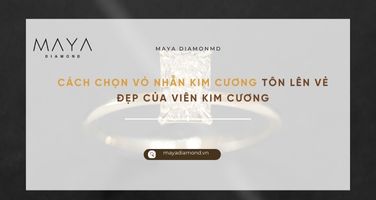 CÁCH CHỌN VỎ NHẪN KIM CƯƠNG TÔN LÊN VẺ ĐẸP CỦA VIÊN KIM CƯƠNG