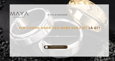 KIM CƯƠNG NHÂN TẠO NHẬP KHẨU MỸ LÀ GÌ?