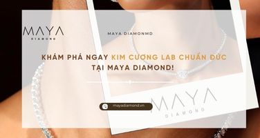 KHÁM PHÁ NGAY KIM CƯƠNG LAB CHUẨN ĐỨC TẠI MAYA DIAMOND!